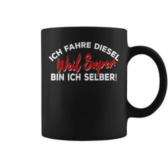 Ich Fahre Diesel Weil Super Bin Ich Selbst Car Tassen - Geschenkecke