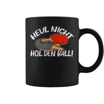 Heul Nicht Hol Den Ball Table Tennis Table Tennis Tassen - Geschenkecke