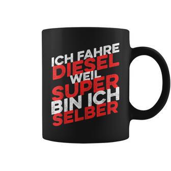 Ich Fahre Diesel Weil Super Bin Ich Selber Tassen - Geschenkecke