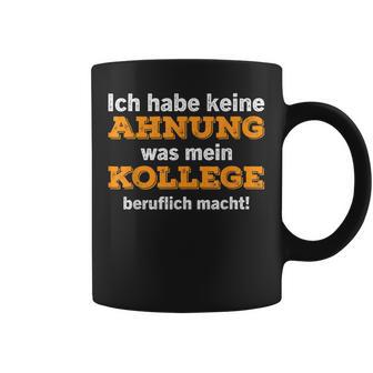 Ich Habe Keine Ahnung Was Mein Kollege Macht Tassen - Geschenkecke