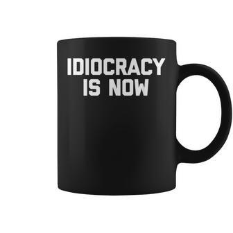 Idiocracy Is Now Saying Sarcastic Political Tassen - Geschenkecke