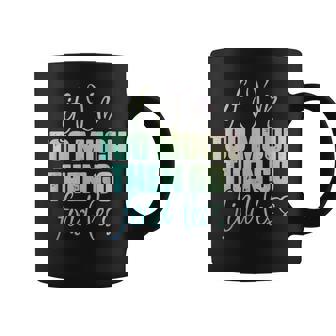 If I'm Too Much Then Go Find Less Self Worth Quote Graphic Print Coffee Mug - Monsterry