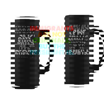 Immigrants Are Not Criminals But The President Is Coffee Mug | Seseable UK