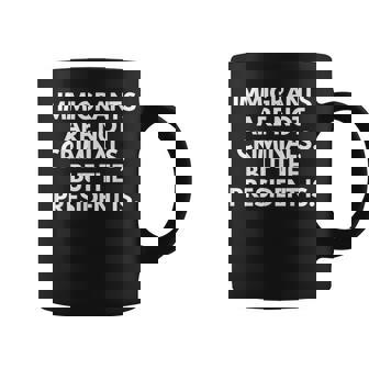 Immigrants Are Not Criminals But The President Is Coffee Mug | Seseable UK