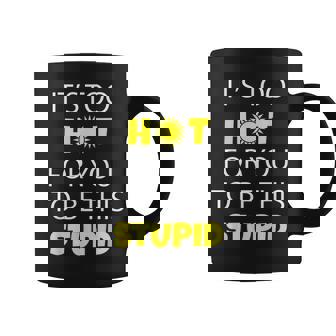 It's Too Hot For You To Be This Stupid Shirt B Graphic Print Coffee Mug - Monsterry