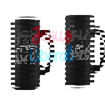 Jesus Was A Liberal Religious Political Elections 2020 Graphic Print Coffee Mug - Monsterry