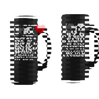 I Love My Crazy Hot Beautiful Girlfriend So Please Stay Away Coffee Mug - Seseable