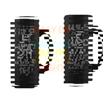 I May Be Left Handed But I'm Always Right Saying Graphic Print Coffee Mug - Monsterry