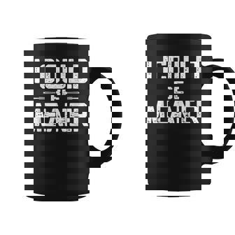 I Could Be Meaner Adult Humor Sarcastic Coffee Mug - Thegiftio UK