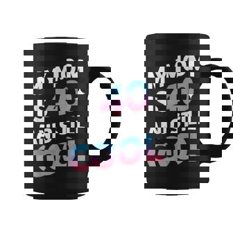 My Mom Is 40 And Still Cool 40Th Birthday Coffee Mug | Mazezy
