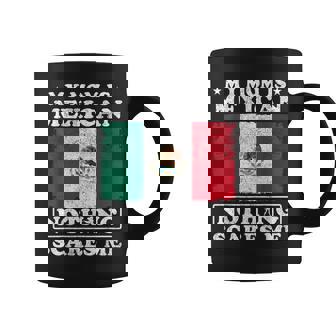 My Mom Is Mexican Nothing Scares Me Mexico Mother's Day Coffee Mug - Seseable