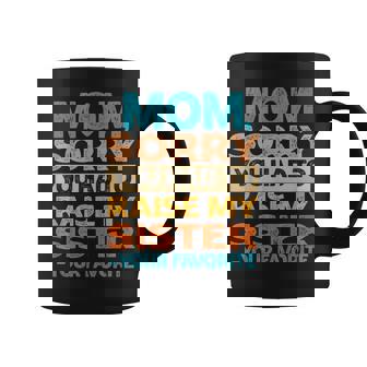 Mom Sorry You Had To Raise My Sister Your Favorite Coffee Mug | Mazezy