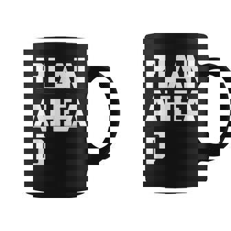 Plan Ahead Funny Saying Sarcastic Novelty Humor Cute T-Shirt Graphic Print Coffee Mug - Monsterry