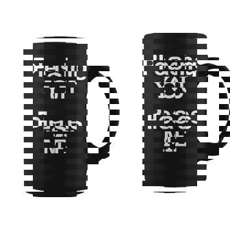 Pleasing You Pleases Me Quote Graphic Print Coffee Mug - Monsterry