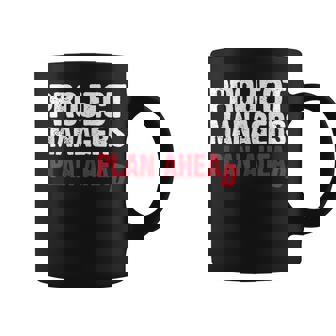 Project Managers Plan Ahead Quote Work Tank Top Graphic Print Coffee Mug - Monsterry