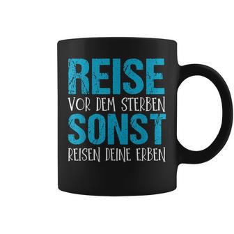 Reiseor Dem Sterben Sonst Reisen Dein Erben Tassen - Geschenkecke