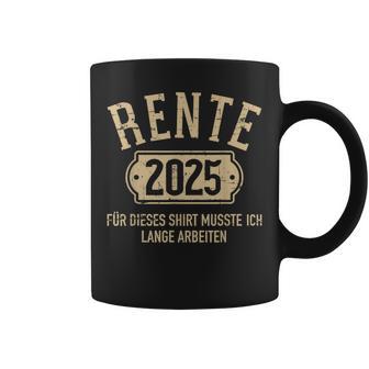 Rente 2025 Für Diese Musste Ich Lange Arbeiten Rentner Tassen - Geschenkecke