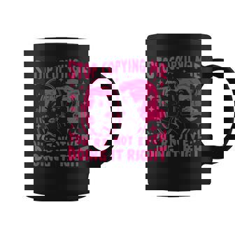 Stop Copying Me You're Not Even Doing It Right Coffee Mug | Mazezy