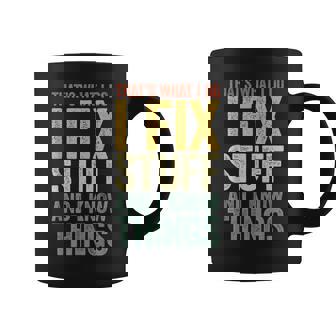 That's What I Do I Fix Stuff And I Know Things Coffee Mug - Seseable