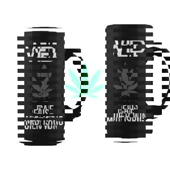 Weed Because Murder Is Wrong Marijuana Smoker Stoner Graphic Print Coffee Mug - Monsterry