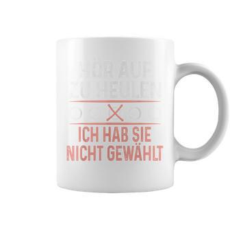 Hör Auf Zu Heulen Ich Hab Sie Nicht Gewählt Slogan Green Tassen - Geschenkecke