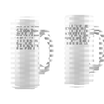 Show Me The Data Perfect Mathematical Statics Shirt Graphic Print Coffee Mug - Monsterry