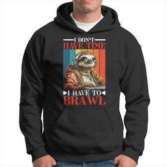 I Don't Have Time I Have To Brawl Kapuzenpullover - Geschenkecke