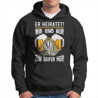 Feuerwehr Jga Er Heiratet Wir Sind Nur Zum Saufen Hier Kapuzenpullover - Geschenkecke
