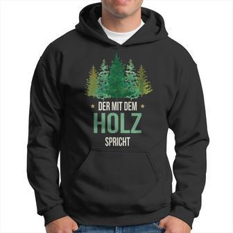 Sayings Der Mit Dem Wald Speicht Holzfäller Forst Kapuzenpullover - Geschenkecke