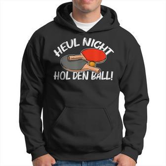 Heul Nicht Hol Den Ball Table Tennis Table Tennis Kapuzenpullover - Geschenkecke