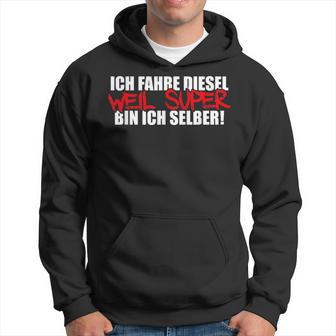 Ich Fahre Diesel Weil Super Bin Ich Selber Car Tuning Kapuzenpullover - Geschenkecke