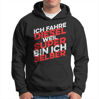 Ich Fahre Diesel Weil Super Bin Ich Selber Kapuzenpullover - Geschenkecke