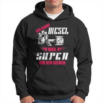 Ich Fahre Diesel Weil Super Bin Ich Selber Tuning Kapuzenpullover - Geschenkecke