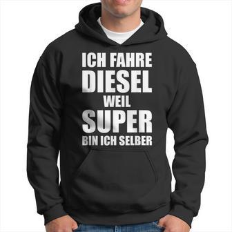 Ich Fahre Diesel Weil Super Bin Ich Selbst I'm Kapuzenpullover - Geschenkecke