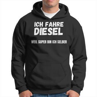 Ich Fahre Diesel Weil Super Bin Ich Selbst Kapuzenpullover - Geschenkecke