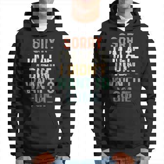 Sorry I'm Late I Didn't Want To Come Sorry I Am Late Sudadera - Regaloses