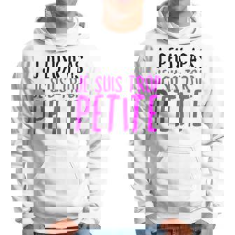 Humour J'peux Pas Je Suis Trop Petite Drole Sweat à capuche - Cadeauxyz