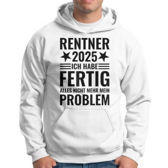 Rentner 2025 Ich Habe Fertig Alles Nicht Mehr Mein Problem Kapuzenpullover - Geschenkecke