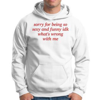 Sorry For Being Sexy And X Idk What's Wrong With Me Kapuzenpullover - Geschenkecke