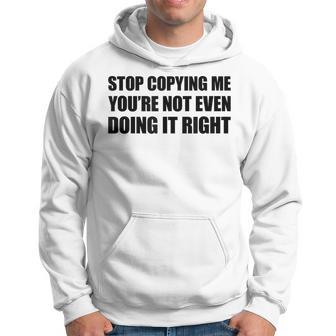 Stop Copying Me You're Not Even Doing It Right Kapuzenpullover - Geschenkecke