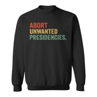 Abort Unwanted Presidencies Sweatshirt - Thegiftio UK
