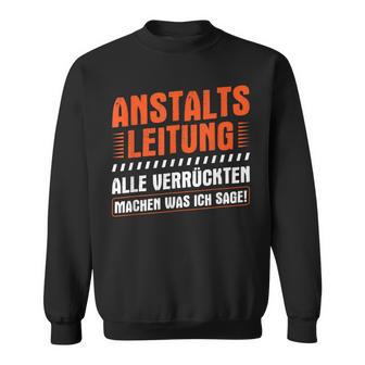 Anstaltleitungerrückte Machen Was Ich Sage Irrenhaus Sweatshirt - Geschenkecke