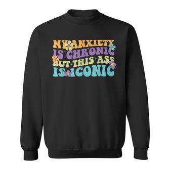 My Anxiety Is Chronic But This Ass Iconic Sweatshirt - Geschenkecke