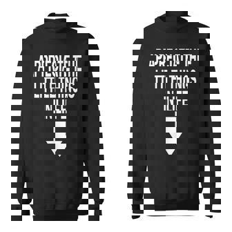 Appreciate The Small Things In Life Arrow Sarcasm Pun Sweatshirt | Seseable CA