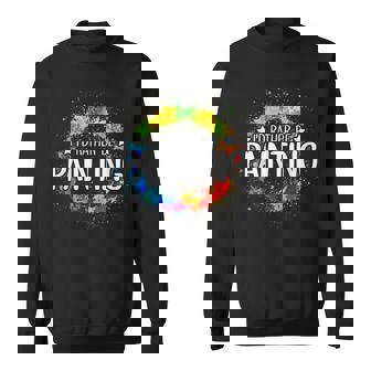 Art Paint Palette Brush Composition Abstract I'd Rather Be Painting Painting Drawing Painter Color Sweatshirt - Monsterry