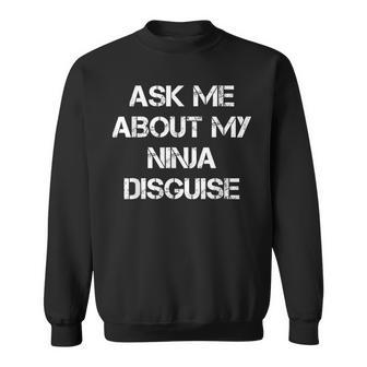 Ask Me About My Ninja Disguise Ninja Sweatshirt - Geschenkecke