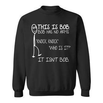 This Is Bob He Has No Arms Knock Knock Knock Jokes Bob Sweatshirt - Geschenkecke