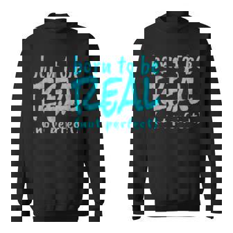 Born To Be Real Not Perfect Self Esteem Counseling Sweatshirt - Monsterry