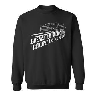 Bremst Du Noch Or Rekuperierst Du Schon Electric Car Sweatshirt - Geschenkecke