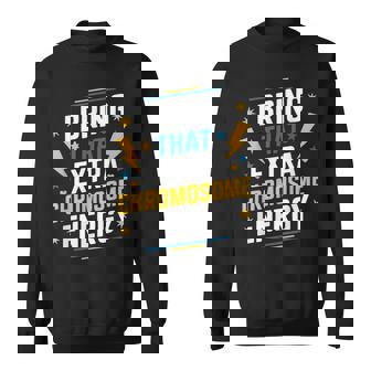 I Bring That Extra Chromosome Down Syndrome Awareness Sweatshirt - Seseable